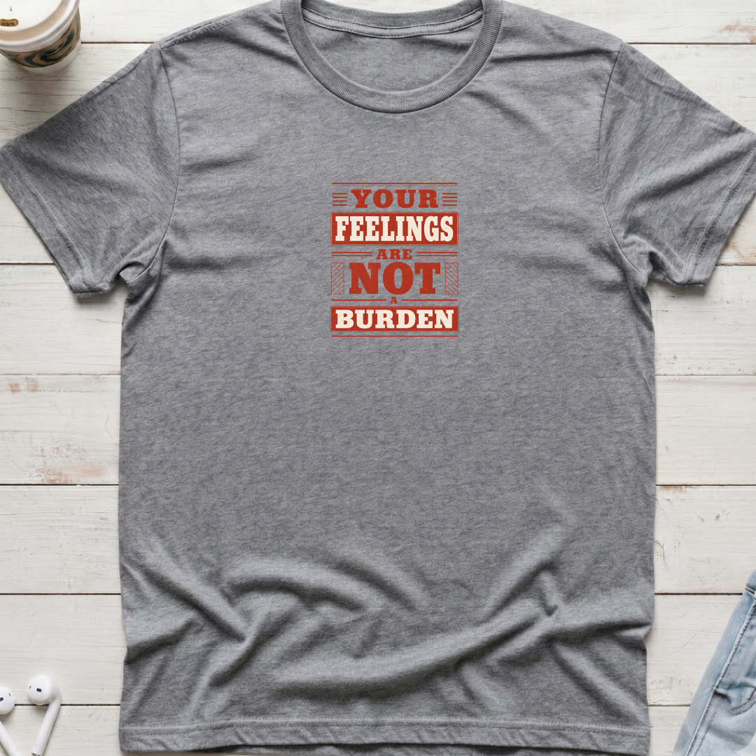 Feelings Not A Burden Tee