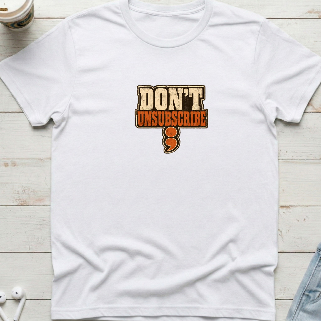 Don't Unsubscribe Tee