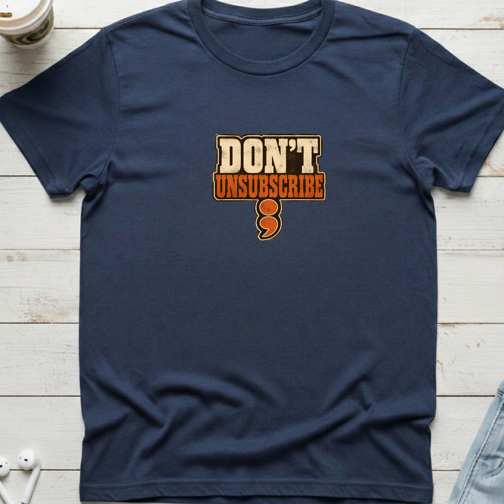 Don't Unsubscribe Tee
