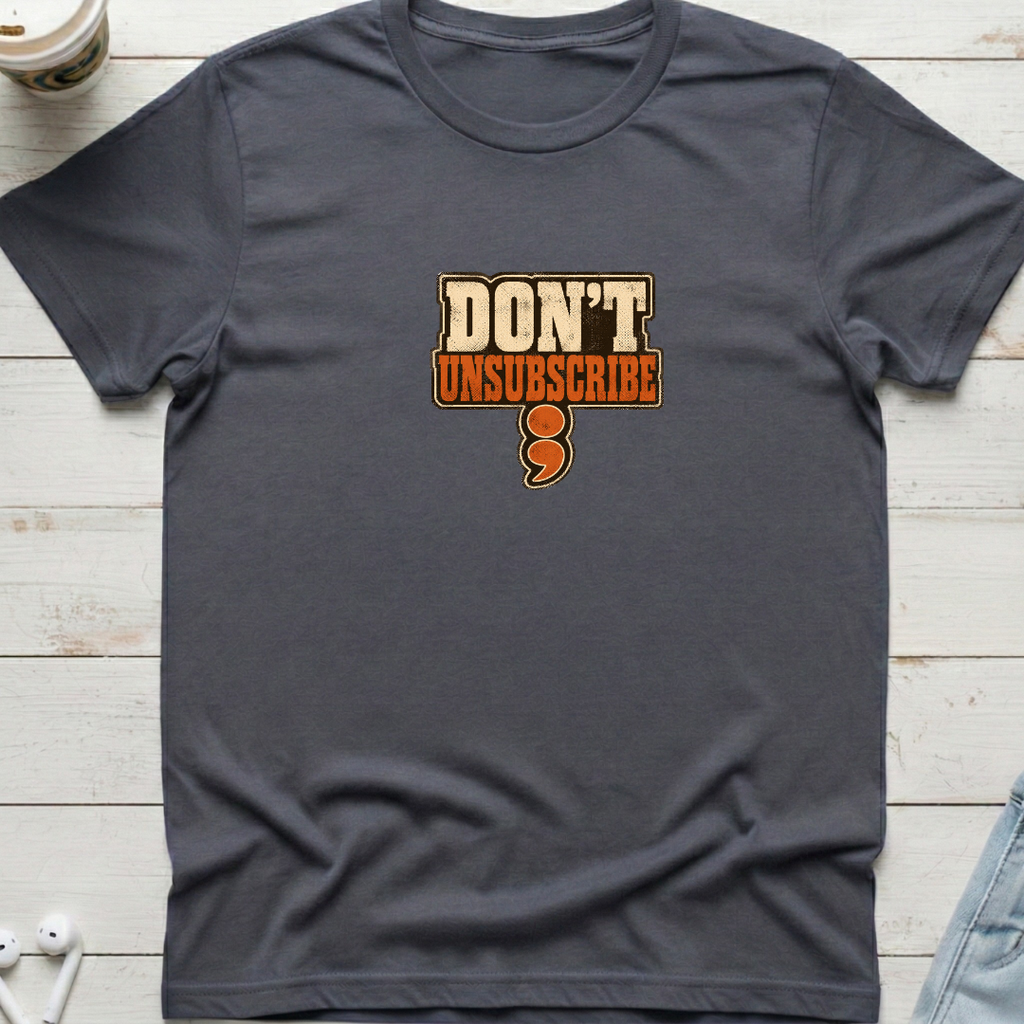 Don't Unsubscribe Tee