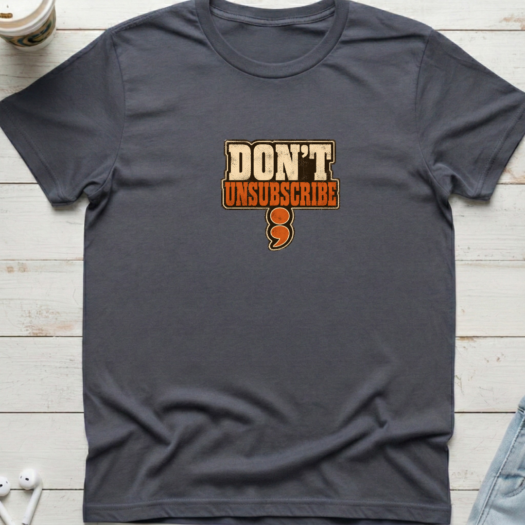 Don't Unsubscribe Tee
