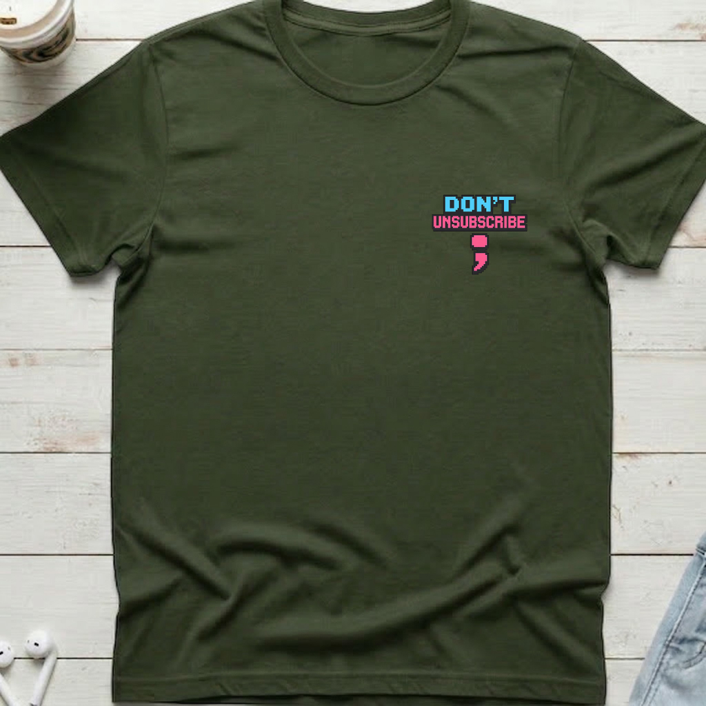 Don’t Unsubscribe Tee