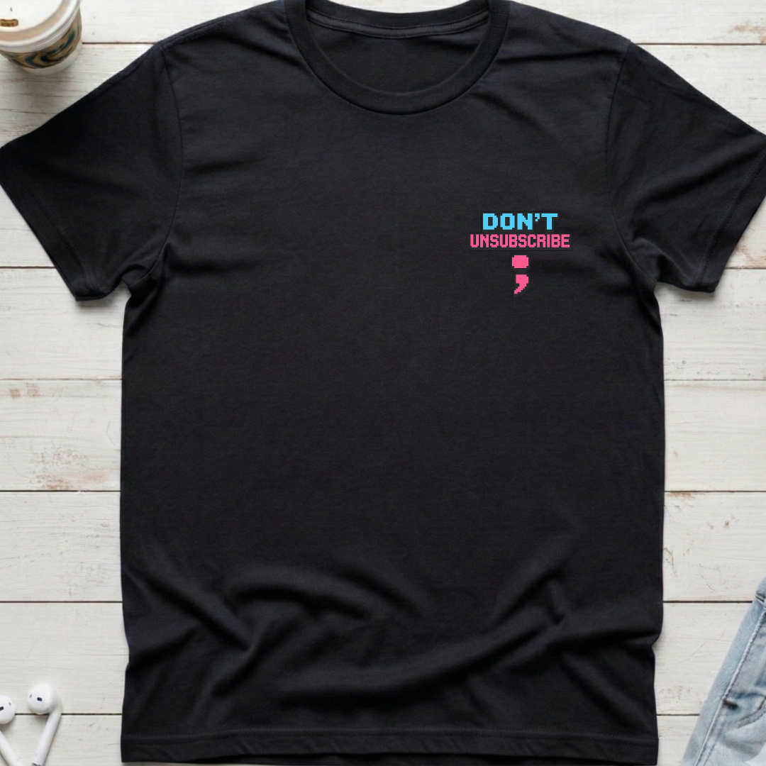 Don’t Unsubscribe Tee