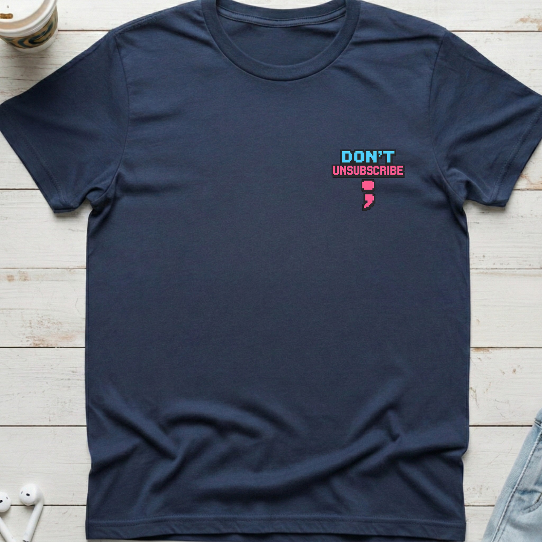 Don’t Unsubscribe Tee
