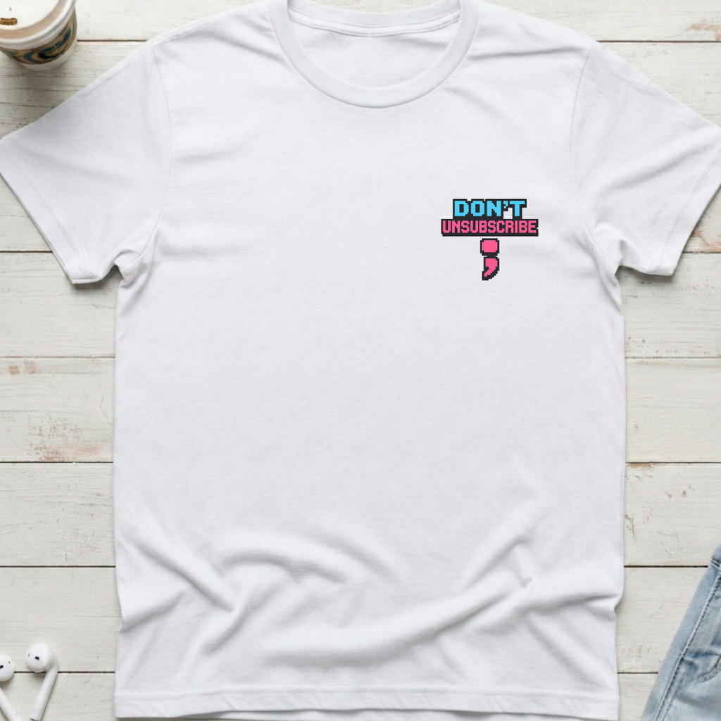 Don’t Unsubscribe Tee