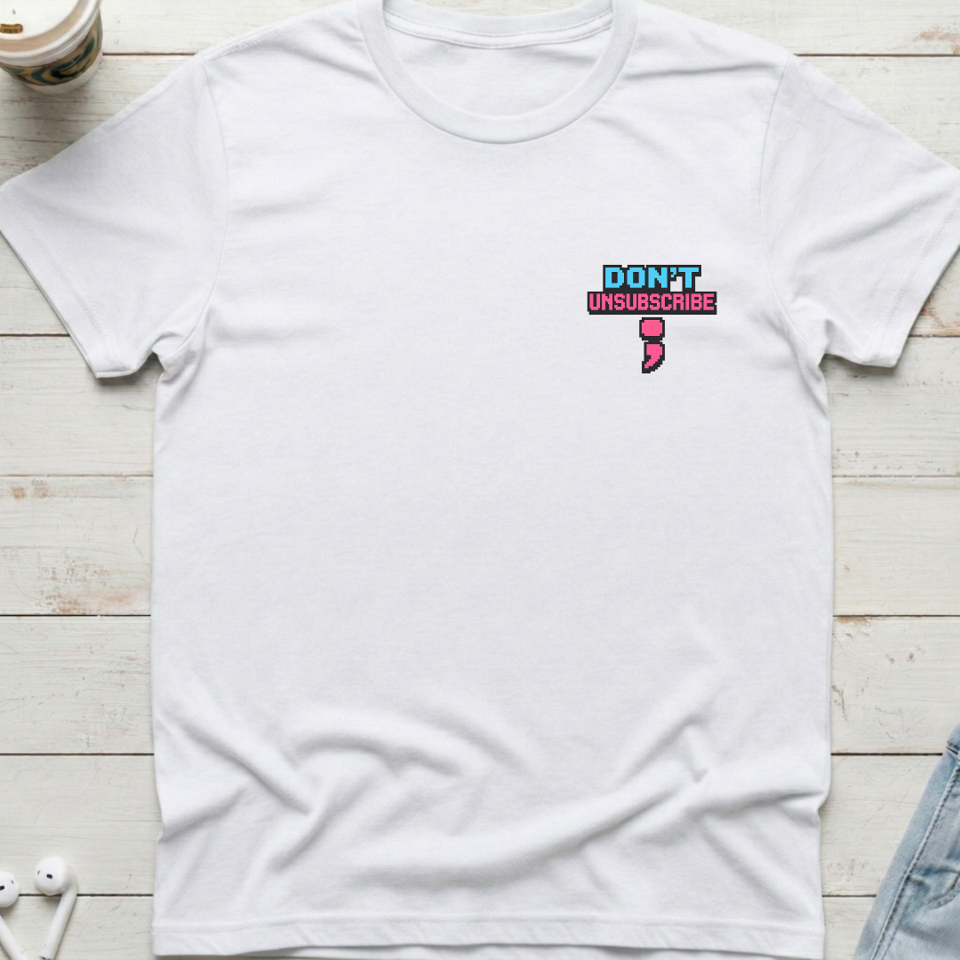 Don’t Unsubscribe Tee